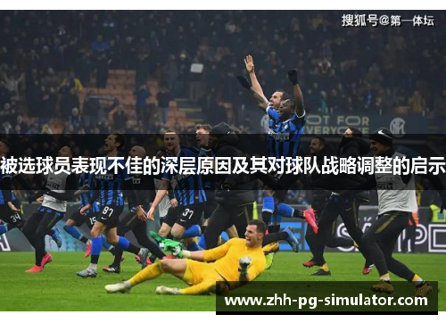 被选球员表现不佳的深层原因及其对球队战略调整的启示 被选球员表现不佳的深层原因及其对球队战略调整的启示