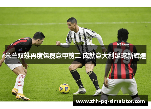 米兰双雄再度包揽意甲前二 成就意大利足球新辉煌