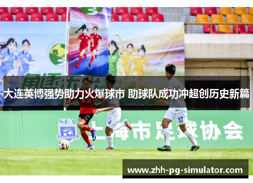 大连英博强势助力火爆球市 助球队成功冲超创历史新篇