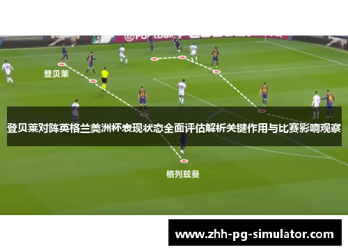 登贝莱对阵英格兰美洲杯表现状态全面评估解析关键作用与比赛影响观察